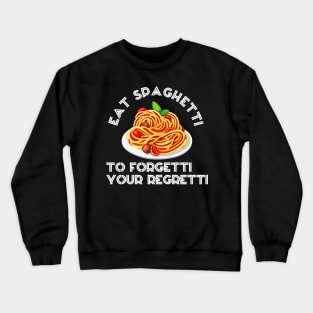 eat spaghetti to forgetti your regretti Crewneck Sweatshirt